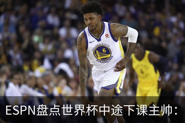 ESPN盘点世界杯中途下课主帅：拉穆奇上榜 洛佩特吉、车范根在列